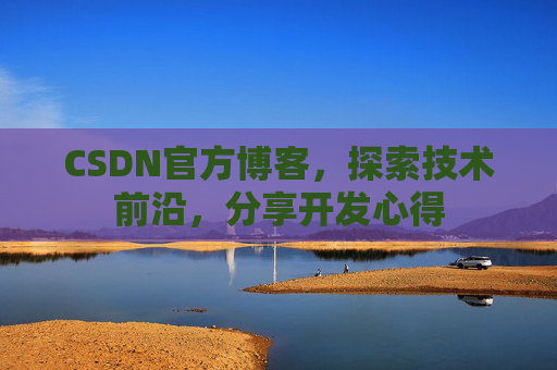 CSDN官方博客，探索技术前沿，分享开发心得