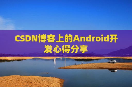CSDN博客上的Android开发心得分享